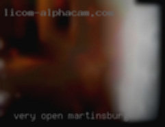 Very open minded Martinsburg and experienced.